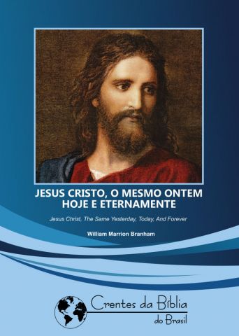 JESUS CRISTO É O MESMO ONTEM, HOJE, E ETERNAMENTE.